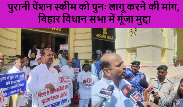 पुरानी पेंशन स्कीम को पुनः लागू करने की मांग, बिहार विधान सभा में गूंजा मुद्दा
