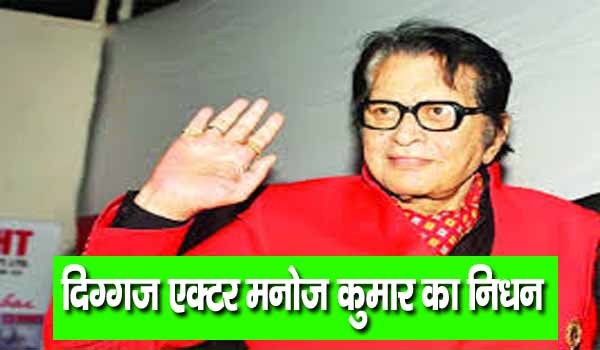 दिग्गज एक्टर मनोज कुमार का निधन