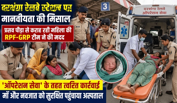 Darbhanga Railway Station पर “ऑपरेशन सेवा” के तहत सुरक्षित प्रसव, महिला ने दिया स्वस्थ कन्या को जन्म