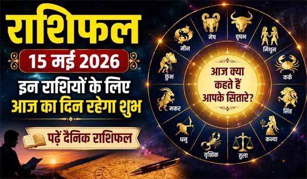 Rashifal 15 May 2026: इन राशियों के लिए आज का दिन रहेगा शुभ, पढ़ें दैनिक राशिफल